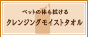 ペットの体も拭ける　クレンジングモイストタオル